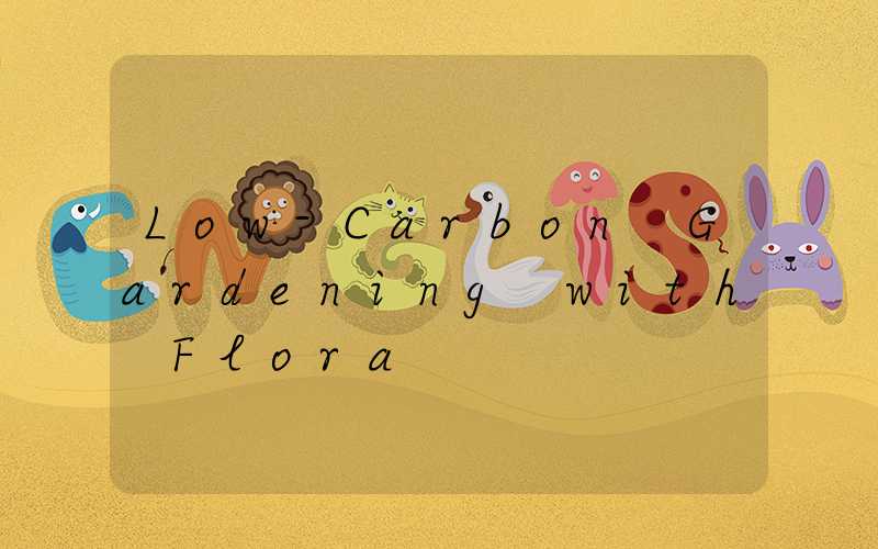 Low-Carbon Gardening with Flora